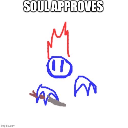 Soul | SOUL APPROVES | image tagged in soul | made w/ Imgflip meme maker