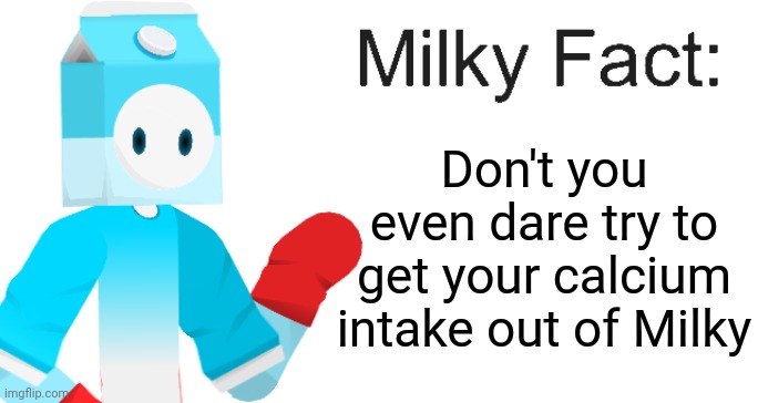 Milky Fact | Don't you even dare try to get your calcium intake out of Milky | image tagged in milky fact | made w/ Imgflip meme maker