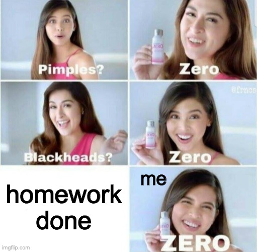 still haven't started | me; homework done | image tagged in pimples zero | made w/ Imgflip meme maker