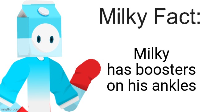 Milky Fact | Milky has boosters on his ankles | image tagged in milky fact | made w/ Imgflip meme maker