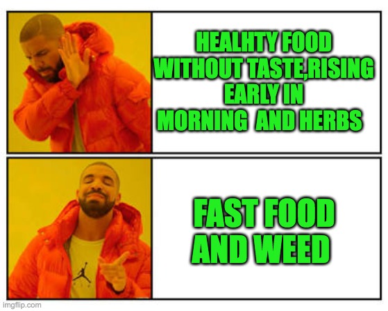 Ways to surrender your health to gov and tax | HEALHTY FOOD WITHOUT TASTE,RISING EARLY IN MORNING  AND HERBS; FAST FOOD AND WEED | image tagged in no - yes | made w/ Imgflip meme maker