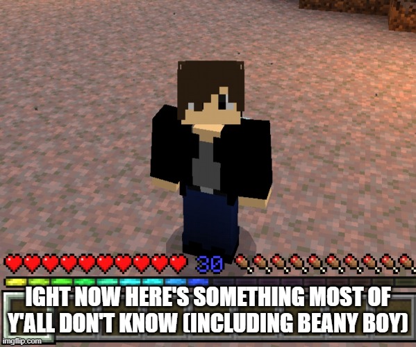 Chrom_Ender | IGHT NOW HERE'S SOMETHING MOST OF Y'ALL DON'T KNOW (INCLUDING BEANY BOY) | image tagged in chrom_ender | made w/ Imgflip meme maker