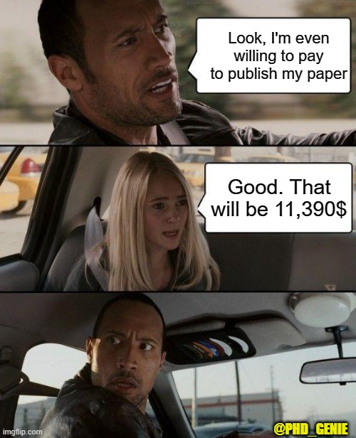 Nature | Look, I'm even willing to pay to publish my paper; Good. That will be 11,390$; @PHD_GENIE | image tagged in memes,the rock driving | made w/ Imgflip meme maker