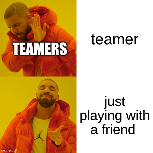 team for team manger hiring right now for imgflip https://www.thisworldthesedays.com/team-manager.htm | teamer; TEAMERS; just playing with a friend | image tagged in memes,drake hotline bling | made w/ Imgflip meme maker