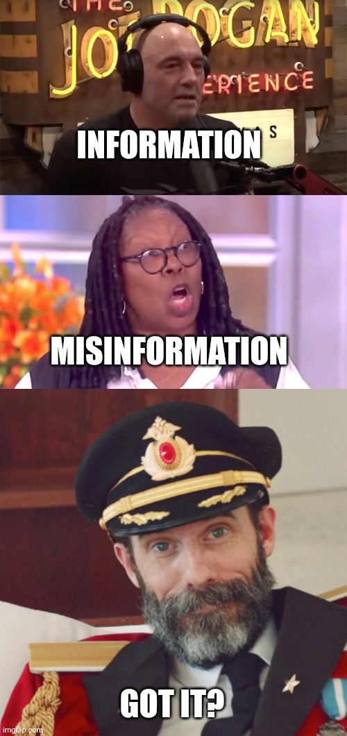 INFORMATION; MISINFORMATION; GOT IT? | image tagged in joe rogan,deranged whoopi,captain obvious | made w/ Imgflip meme maker