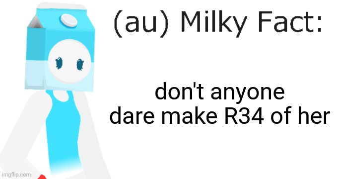 au Milky Fact | don't anyone dare make R34 of her | image tagged in au milky fact | made w/ Imgflip meme maker