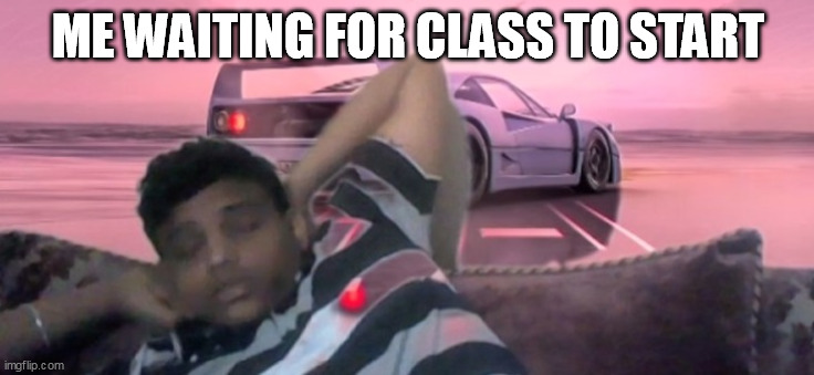 online session | ME WAITING FOR CLASS TO START | image tagged in waiting for class | made w/ Imgflip meme maker