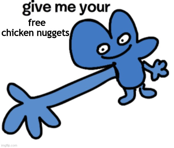 give four your | free chicken nuggets | image tagged in give four your | made w/ Imgflip meme maker