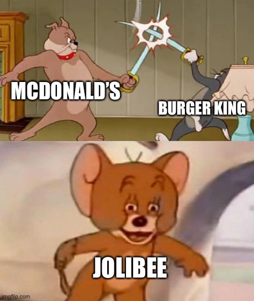Tom and Jerry swordfight | MCDONALD’S BURGER KING JOLIBEE | image tagged in tom and jerry swordfight | made w/ Imgflip meme maker