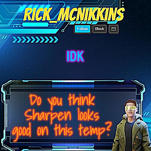 Mcnikkins Temp 3 v2 | IDK; Do you think Sharpen looks good on this temp? | image tagged in mcnikkins temp 3 v2 | made w/ Imgflip meme maker