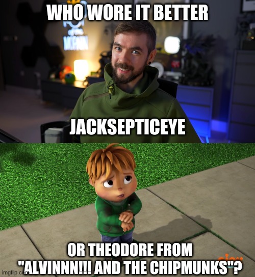 Who Wore It Better Wednesday #92 - Green hoodies | WHO WORE IT BETTER; JACKSEPTICEYE; OR THEODORE FROM "ALVINNN!!! AND THE CHIPMUNKS"? | image tagged in memes,who wore it better,jacksepticeye,alvin and the chipmunks,youtube,nickelodeon | made w/ Imgflip meme maker