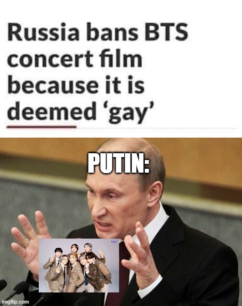 Putin vs BTS, An epic fight | PUTIN: | image tagged in russia,vladimir putin,lolcat,roblox,dies from cringe,school meme | made w/ Imgflip meme maker