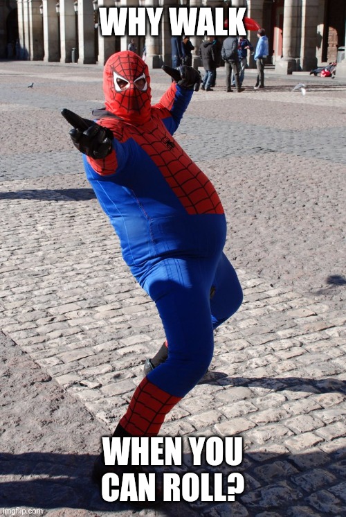 Thicc Spidey | WHY WALK WHEN YOU CAN ROLL? | image tagged in thicc spidey | made w/ Imgflip meme maker