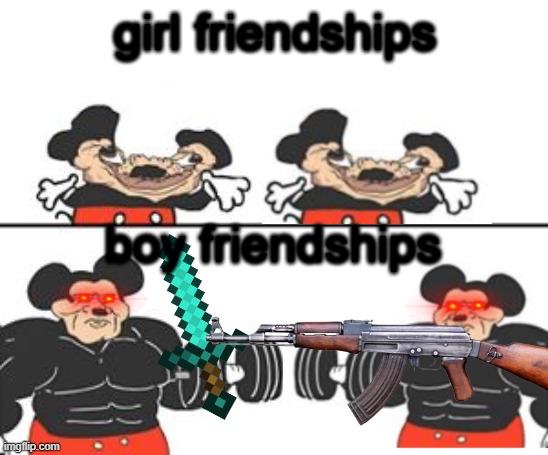 girl vs boys | girl friendships; boy friendships | image tagged in friends,friendship,girls vs boys | made w/ Imgflip meme maker