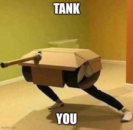 Human Tank | TANK YOU | image tagged in human tank | made w/ Imgflip meme maker