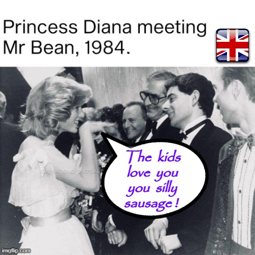 Royal joke ! | The  kids
love  you
you  silly
sausage ! | image tagged in mr bean | made w/ Imgflip meme maker
