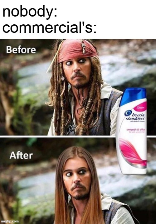 Warning, this meme got sponsor |  nobody:
commercial's: | image tagged in memes,jack sparrow pirate,shampoo | made w/ Imgflip meme maker