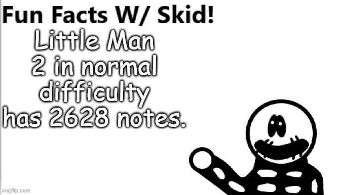 Yes | Little Man 2 in normal difficulty has 2628 notes. | image tagged in fun facts w/ skid | made w/ Imgflip meme maker