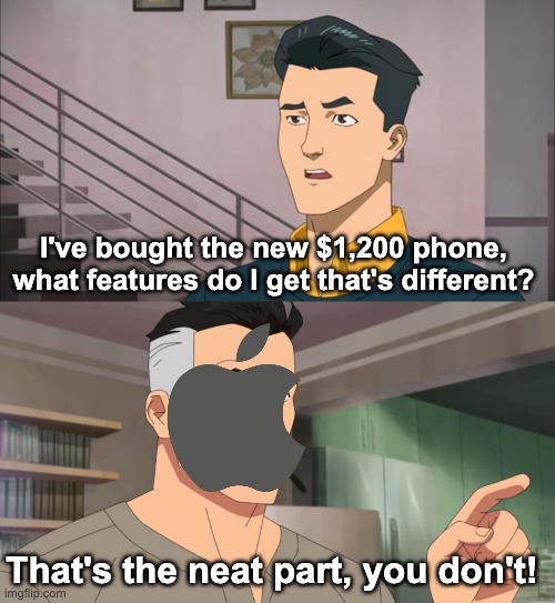 Apple Logic | I've bought the new $1,200 phone, what features do I get that's different? That's the neat part, you don't! | image tagged in that's the neat part you don't,memes,unfunny | made w/ Imgflip meme maker