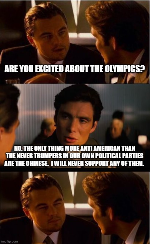 Standing against communists is as easy as changing the channel | ARE YOU EXCITED ABOUT THE OLYMPICS? NO, THE ONLY THING MORE ANTI AMERICAN THAN THE NEVER TRUMPERS IN OUR OWN POLITICAL PARTIES ARE THE CHINESE.  I WILL NEVER SUPPORT ANY OF THEM. | image tagged in memes,inception,no commies,no olympics,no never trumpers,maga | made w/ Imgflip meme maker