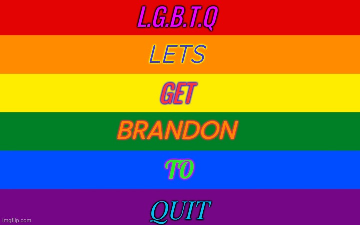 L.G.B.T.Q; LETS; GET; BRANDON; TO; QUIT | image tagged in lgbtq | made w/ Imgflip meme maker