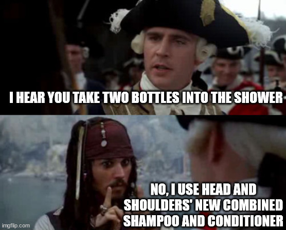 Worst Pirate | I HEAR YOU TAKE TWO BOTTLES INTO THE SHOWER NO, I USE HEAD AND SHOULDERS' NEW COMBINED SHAMPOO AND CONDITIONER | image tagged in worst pirate | made w/ Imgflip meme maker