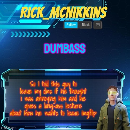 Mcnikkins Temp 3 v2 | DUMBASS; So I told this guy to leave my dms if he thought i was annoying him and he gives a long-ass lecture about how he wants to leave imgflip | image tagged in mcnikkins temp 3 v2 | made w/ Imgflip meme maker