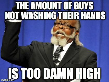 Too Damn High Meme | THE AMOUNT OF GUYS NOT WASHING THEIR HANDS IS TOO DAMN HIGH | image tagged in memes,too damn high | made w/ Imgflip meme maker