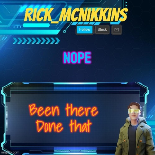 Mcnikkins Temp 3 v2 | NOPE; Been there Done that | image tagged in mcnikkins temp 3 v2 | made w/ Imgflip meme maker