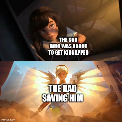 Hero dad | THE SON WHO WAS ABOUT TO GET KIDNAPPED THE DAD SAVING HIM | image tagged in overwatch mercy meme,comment section,comments,comment,memes,meme | made w/ Imgflip meme maker