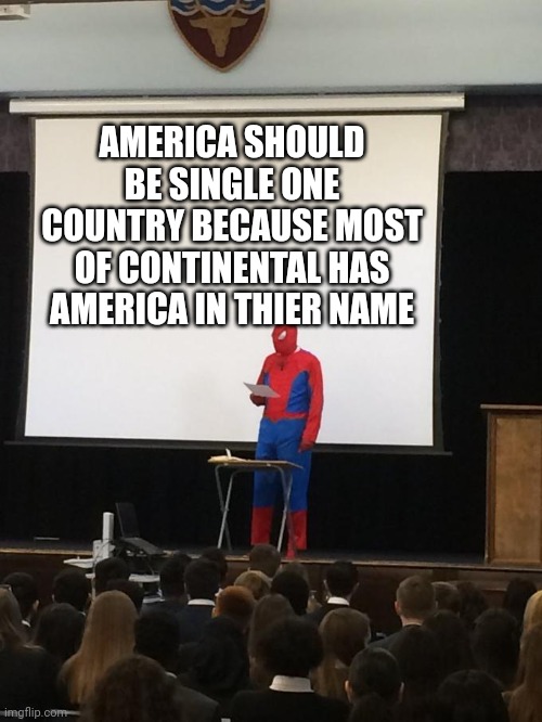 hmmmmm | AMERICA SHOULD BE SINGLE ONE COUNTRY BECAUSE MOST OF CONTINENTAL HAS AMERICA IN THIER NAME | image tagged in spiderman presentation | made w/ Imgflip meme maker