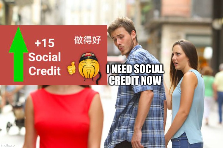 Distracted Boyfriend | I NEED SOCIAL CREDIT NOW | image tagged in memes,distracted boyfriend | made w/ Imgflip meme maker