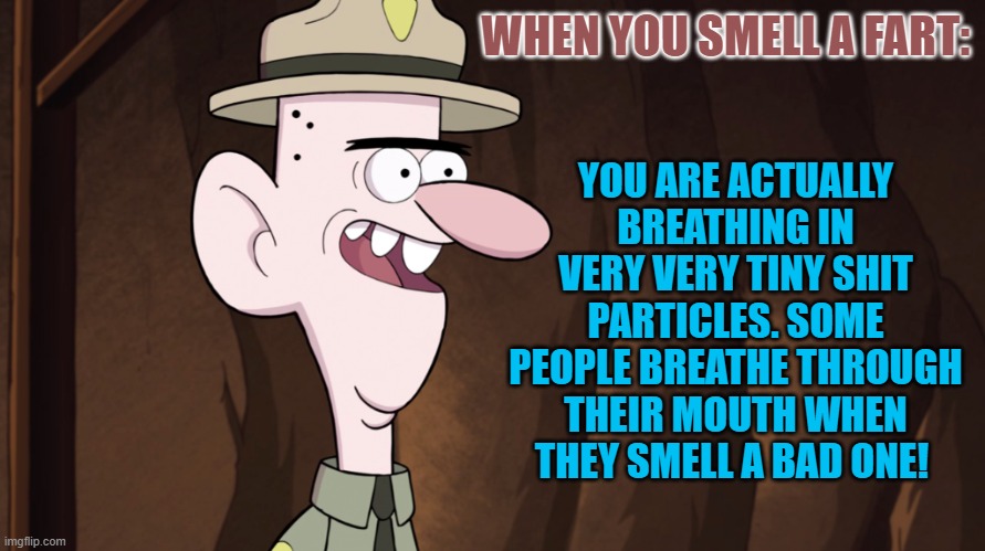 when you smell a fart | WHEN YOU SMELL A FART:; YOU ARE ACTUALLY BREATHING IN VERY VERY TINY SHIT PARTICLES. SOME PEOPLE BREATHE THROUGH THEIR MOUTH WHEN THEY SMELL A BAD ONE! | image tagged in old guy,shit particles,stinks | made w/ Imgflip meme maker