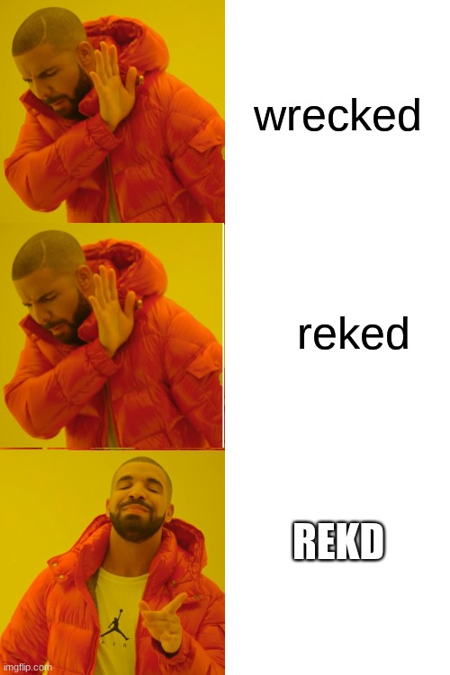 Rekd | wrecked; reked; REKD | image tagged in memes,drake hotline bling | made w/ Imgflip meme maker