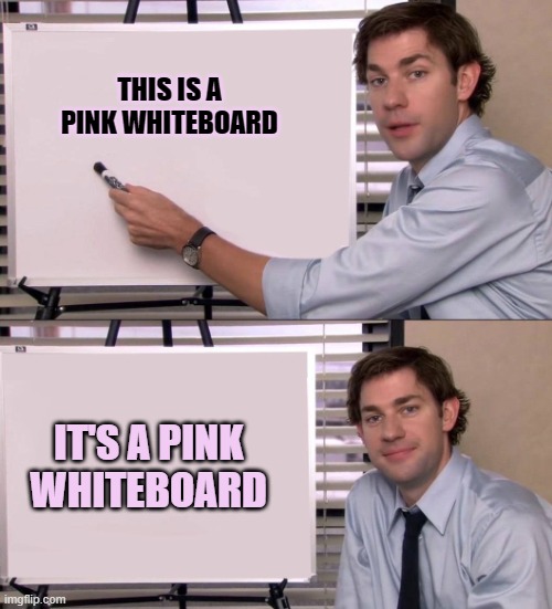 pink whiteboard | THIS IS A PINK WHITEBOARD; IT'S A PINK WHITEBOARD | image tagged in jim,jim halpert pointing to whiteboard,pink | made w/ Imgflip meme maker