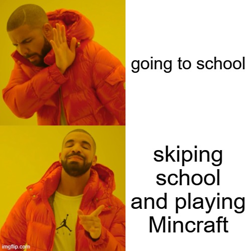 Drake Hotline Bling | going to school; skiping school and playing Mincraft | image tagged in memes,drake hotline bling | made w/ Imgflip meme maker