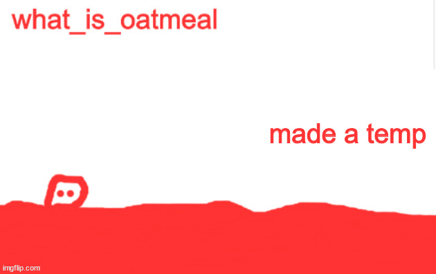blobie temp | made a temp | image tagged in blobie temp | made w/ Imgflip meme maker