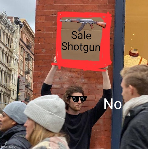 100% laugh | Sale Shotgun; No | image tagged in memes,shotgun,laugh | made w/ Imgflip meme maker