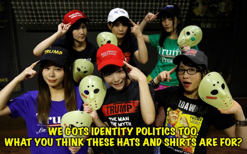 Trump Supporters | WE GOTS IDENTITY POLITICS TOO.
WHAT YOU THINK THESE HATS AND SHIRTS ARE FOR? | image tagged in trump supporters | made w/ Imgflip meme maker