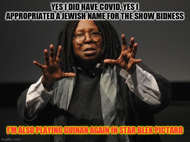 Advertising Geniuses | YES I DID HAVE COVID, YES I APPROPRIATED A JEWISH NAME FOR THE SHOW BIDNESS; I'M ALSO PLAYING GUINAN AGAIN IN STAR BLEK PICTARD | image tagged in whoopi goldberg crazy,star trek,sucks | made w/ Imgflip meme maker