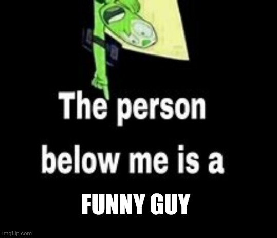 Yes | FUNNY GUY | image tagged in this person below me is a | made w/ Imgflip meme maker