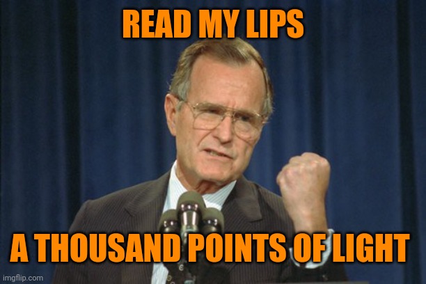George Bush Gather | READ MY LIPS A THOUSAND POINTS OF LIGHT | image tagged in george bush gather | made w/ Imgflip meme maker