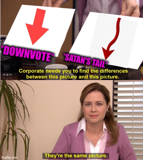 They're The Same Picture Meme | *DOWNVOTE*; *SATAN'S TAIL* | image tagged in memes,they're the same picture,downvote,satanic,tail,totally looks like | made w/ Imgflip meme maker