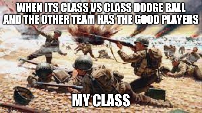 Dodgeball | WHEN ITS CLASS VS CLASS DODGE BALL AND THE OTHER TEAM HAS THE GOOD PLAYERS; MY CLASS | image tagged in school,facts,funny | made w/ Imgflip meme maker