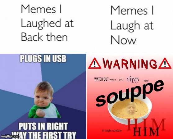 Souppe | image tagged in memes i laughed at then vs memes i laugh at now,gen z,memes,meme,soup,funny memes | made w/ Imgflip meme maker
