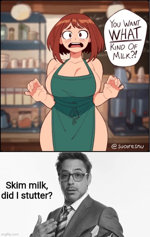 Skim milk, did I stutter? | image tagged in you want what kind of milk,robert downey jr's comments | made w/ Imgflip meme maker