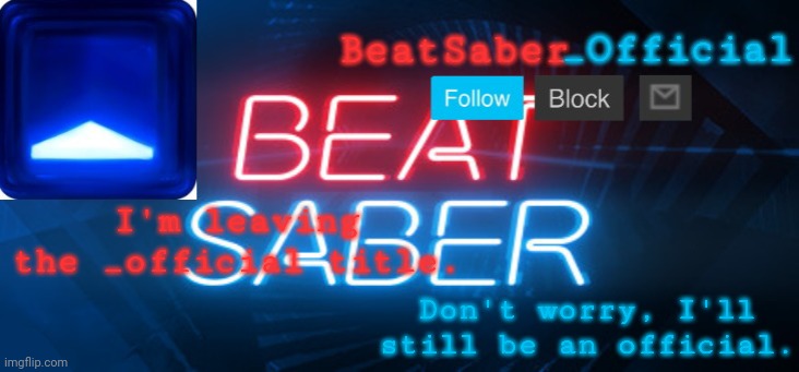 BeatSaber_Officials Announcement Template | I'm leaving the _official title. Don't worry, I'll still be an official. | image tagged in beatsaber_officials announcement template | made w/ Imgflip meme maker
