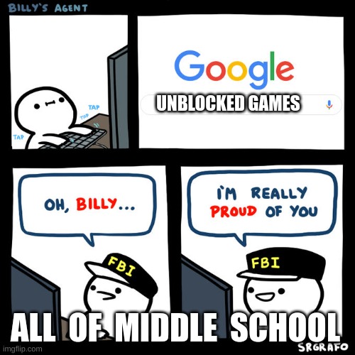Billy's Agent | UNBLOCKED GAMES; ALL  OF  MIDDLE  SCHOOL | image tagged in billy's agent | made w/ Imgflip meme maker
