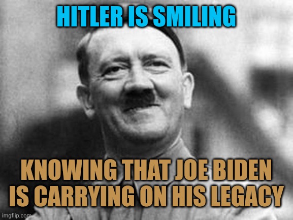 Funny. I saw a Democrat complain about my memes. It's interesting how they only get mad when it's not a Democrat doing it LMAO | HITLER IS SMILING; KNOWING THAT JOE BIDEN IS CARRYING ON HIS LEGACY | image tagged in adolf hitler,joe biden | made w/ Imgflip meme maker