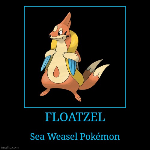 Floatzel | FLOATZEL | Sea Weasel Pokémon | image tagged in demotivationals,pokemon,floatzel | made w/ Imgflip demotivational maker